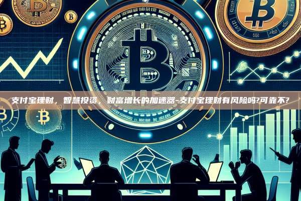 支付宝理财，智慧投资，财富增长的加速器-支付宝理财有风险吗?可靠不?-第1张图片-欧易交易所官网